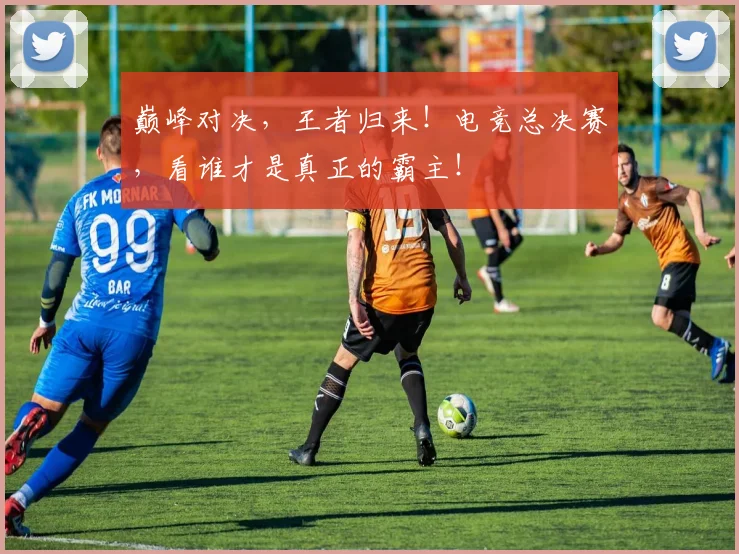 巅峰对决，王者归来！电竞总决赛，看谁才是真正的霸主！