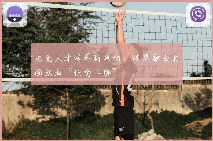 电竞人才培养新风向,跨界融合打通就业“任督二脉”