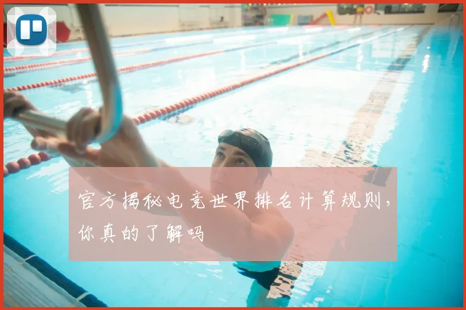 官方揭秘电竞世界排名计算规则，你真的了解吗